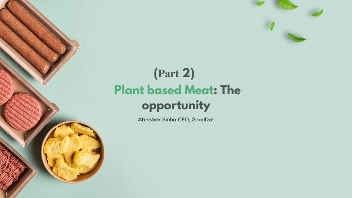 (𝐏𝐚𝐫𝐭 2) Plant based Meat : The opportunity