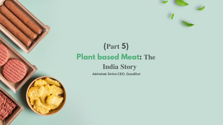 𝐏𝐚𝐫𝐭 𝟓 : Plant Based Meat: The India Story